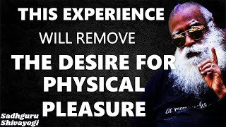 THIS EXPERIENCE WILL REMOVE THE DESIRE FOR PHYSICAL PLEASURE | Sadhguru #SadhguruShivayogi