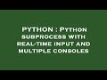 PYTHON : Python subprocess with real-time input and multiple consoles
