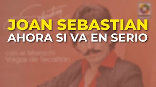 Joan Sebastian - Ahora Si Va en Serio (Audio Oficial)