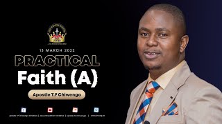 Practical Faith (A)  | Sunday Service 13 March 2022 | Apostle T.F Chiwenga