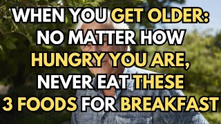 When You Get Older: No Matter How Hungry You Are, Don’t Have These 3 Foods for Breakfast