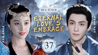 MULTISUB【Eternal Love's Embrace 永恒爱】▶EP  37💋为保仙药，她无奈吞下奔月，从此与挚爱天人永隔。天庭诡谲，看她如何逆袭？💐/#罗云熙/#范冰冰/#赵丽颖/#肖战