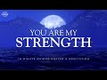 You Are My Strength - 10 Minute Christian Meditation