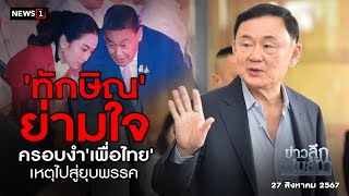 'ทักษิณ' ย่ามใจ ครอบงำ 'เพื่อไทย' เหตุไปสู่ยุบพรรค : ข่าวลึกปมลับ 27-08-67