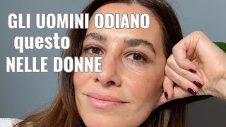 VUOI SAPERE COSA ODIANO GLI UOMINI NELLE DONNE?