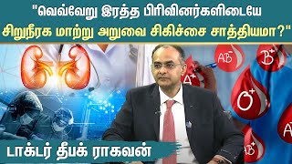 "வெவ்வேறு இரத்த பிரிவினர்களிடையே சிறுநீரக மாற்று அறுவை சிகிச்சை சாத்தியமா?" | Dr. Deepak Raghavan