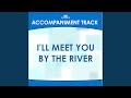 I'll Meet You by the River (Low Key F with Background Vocals)