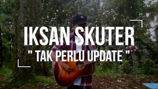 Iksan Skuter - Tak Perlu Update