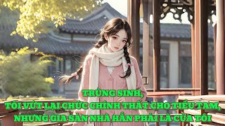 [FULL] TRÙNG SINH, TÔI VỨT LẠI CHỨC CHÍNH THẤT CHO TIỂU TAM, NHƯNG GIA SẢN NHÀ HẮN PHẢI LÀ CỦA TÔI