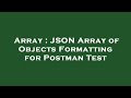 Array : JSON Array of Objects Formatting for Postman Test