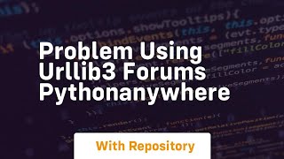 Problem using urllib3 Forums PythonAnywhere