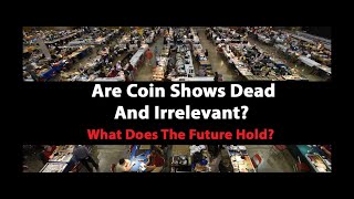 Are Coin Shows Dead And Irrelevant? Facts About Coin Shows And Coming Changes