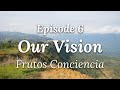 Our Vision - Episode 6: Frutos Conciencia