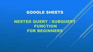Beginner Basics for Nested Query/ Subquery in Google sheets