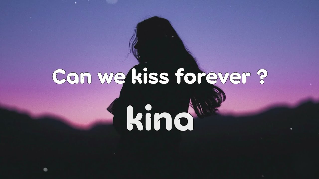 Can We Kiss Forever Kina Lyrics Meaning At Emily Armytage Blog