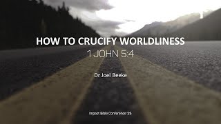 General Session 1 - How to Crucify Worldliness - Dr Joel Beeke