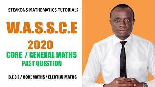 WASSCE 2020 CORE/ GENERAL MATHEMATICS