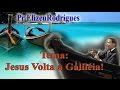 Ouça Isso Gente! Muito forte!- Elizeu Rodrigues - Jesus Voltou à Galiléia! - 2017