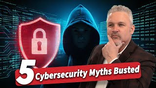 5 Cybersecurity Myths Busted