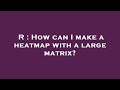 R : How can I make a heatmap with a large matrix?