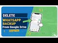 How To Delete Your WhatsApp Chat Backups From Google Drive