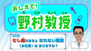 おしえて！野村教授　その3　むし歯があるとなれない職業（お仕事）はありますか？