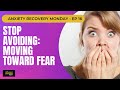 Stop Avoiding: Moving TOWARD Fear (Recovery Monday #16)