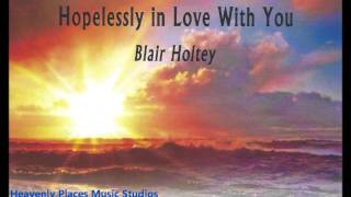 HOPELESSLY IN LOVE WITH YOU  ... Blair Holtey