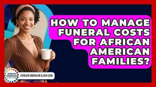 How To Manage Funeral Costs For African American Families? - African American Elder Care