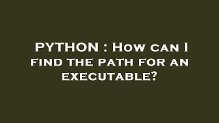 PYTHON : How can I find the path for an executable?