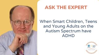 When Smart Children, Teens and Young Adults on the Autism Spectrum have ADHD