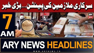 ARY News 7 AM Headlines 8th May 2024 | Big News Regarding Govt official's Pension