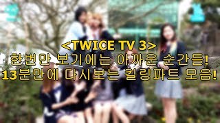 [TWICE TV3] 꼭 다시 봐야하는 장면만 모아봤다! 13분만에 정리해보는 킬링파트 모음!