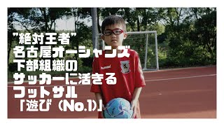 【絶対王者】名古屋オーシャンズ下部組織のサッカーに活きるフットサル「遊び (No.1)」