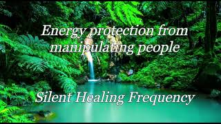 Energy protection from manipulating people Silent Healing Frequency