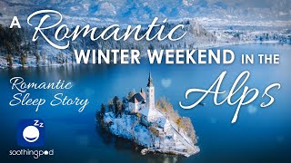 Bedtime Sleep Stories | 🏔️ A Romantic Winter Weekend in The Alps 💘 | Romantic Love Sleep Story