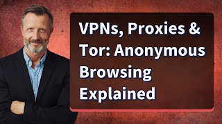 VPNs, Proxies & Tor: Anonymous Browsing Explained
