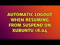 Ubuntu: Automatic logout when resuming from suspend on Xubuntu 18.04 (3 Solutions!!)