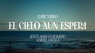 Jesús Adrián Romero, Adriel Favela - El Cielo Aún Espera (Lyric Video)