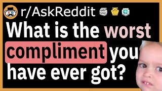 What's the worst compliment you've ever got? - (r/AskReddit)