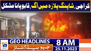 Geo Headlines 8 AM - Karachi - Fire in shopping plaza, difficult to control | 25th November 2023