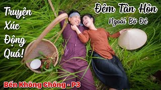 Phần Này Rất Xúc Động | Độc Đáo Đêm Tân Hôn Ở Bến Sông | Bến Không Chồng - P3 | Chiến Hữu Audio