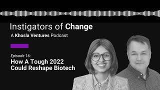 Instigators of Change | How A Tough 2022 Could Reshape Biotech