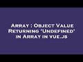 Array : Object Value Returning 'Undefined' in Array in vue.js