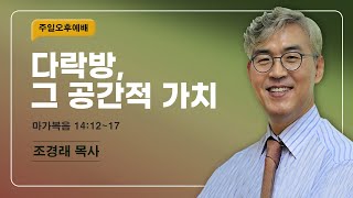 [주일오후 찬양예배] | 다락방, 그 공간적 가치! ( 마가복음 14장 12절-17절 ) | 조경래 목사 | 2024. 12. 15. 오후 3시