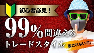 【初心者必見】99%間違うトレードスタイル！騙されないで！