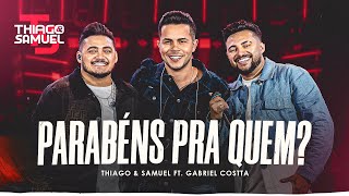 Thiago \u0026 Samuel,  Gabriel Costta  - Parabéns Pra Quem? (Clipe Oficial)