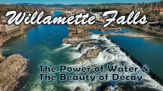 Willamette Falls  - The Power of Water \u0026 the Beauty of Decay