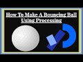 How To Make A Bouncing Ball In Processing | Processing For Beginners