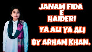JANAM FIDA E HAIDERI. ||BY ARHAM KHAN||. YA ALI YA ALI.
